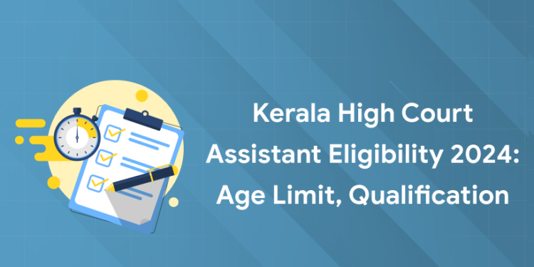 Kerala High Court Assistant Eligibility 2024: Age Limit, Qualification