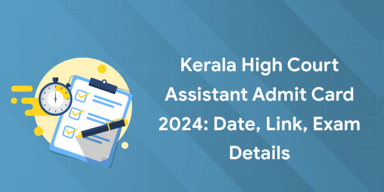 Kerala High Court Assistant Admit Card 2024: Date, Link, Exam Details