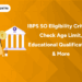 IBPS SO Eligibility Criteria - Check Age Limit, Educational Qualifications & More
