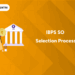 IBPS SO Selection Process