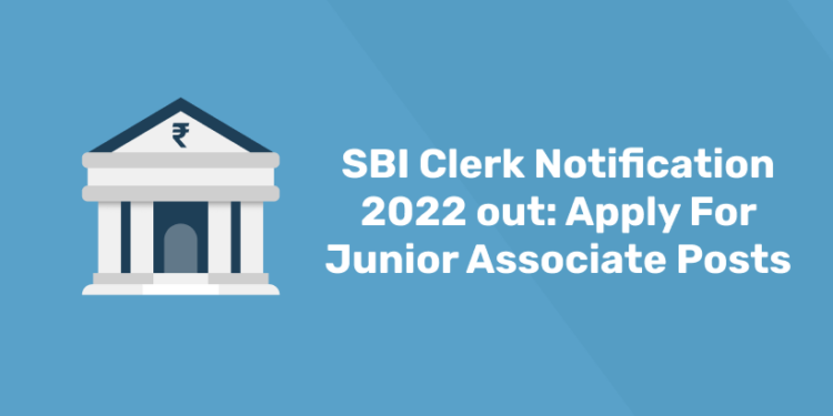 SBI Clerk Notification 2022 Out: Apply For Junior Associate Posts ...