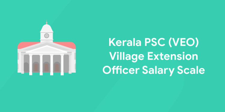 Kerala PSC (VEO) Village Extension Officer Salary Scale 2021