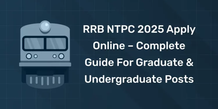 RRB NTPC 2025 Apply Online – Complete Guide for Graduate & Undergraduate Posts