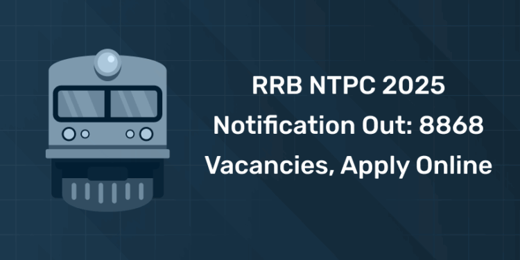 RRB NTPC 2025 Notification Out 8868 Vacancies, Apply Online