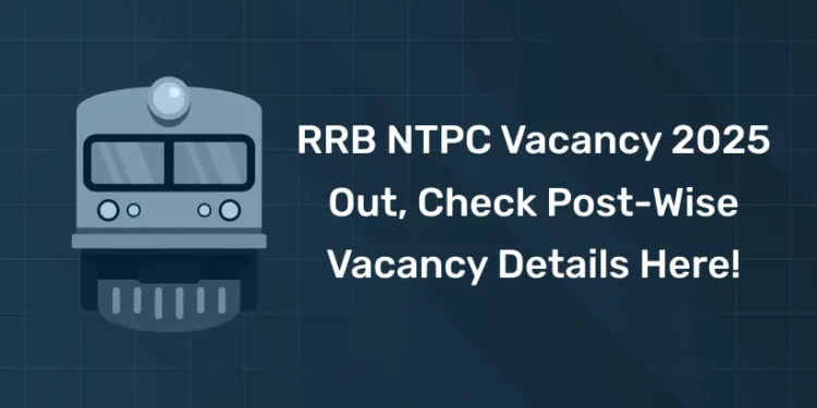 RRB NTPC Vacancy 2025 Out, Check Post-Wise Vacancy Details Here!
