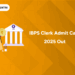 IBPS Clerk Admit Card 2025 Out