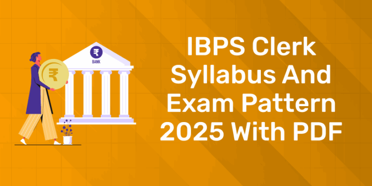 IBPS Clerk Syllabus and Exam Pattern 2025 with PDF