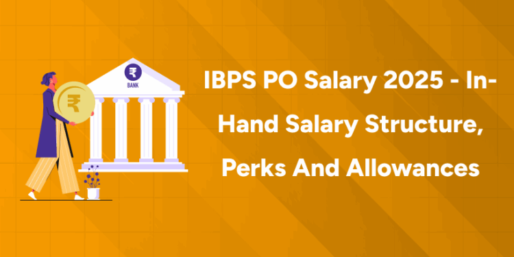 IBPS PO Salary 2025 - In-Hand Salary Structure, Perks and Allowances