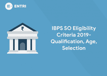 IBPS SO Eligibility Criteria 2019 - Qualification, Age, Selection