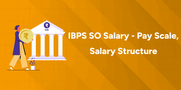 IBPS SO Salary - Pay Scale, Salary Structure