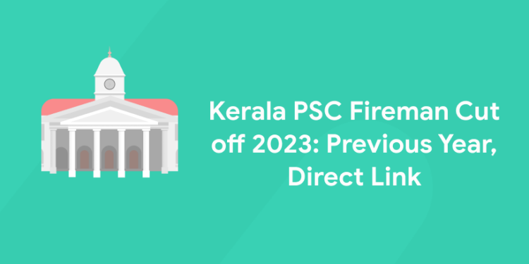 Kerala PSC Fireman Cut off 2023: Previous Year, Direct Link