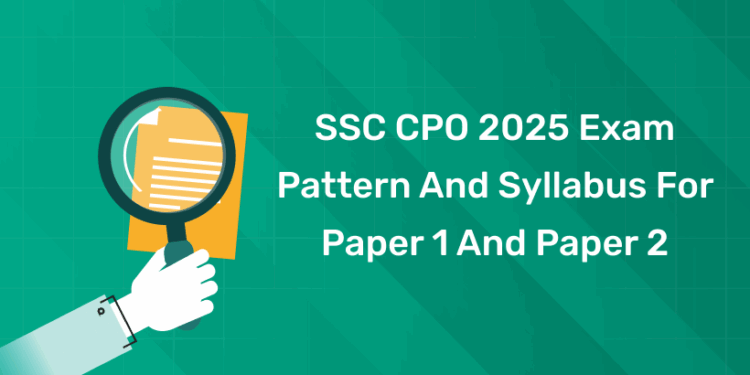 SSC CPO 2025 Exam Pattern and Syllabus For Paper 1 and Paper 2