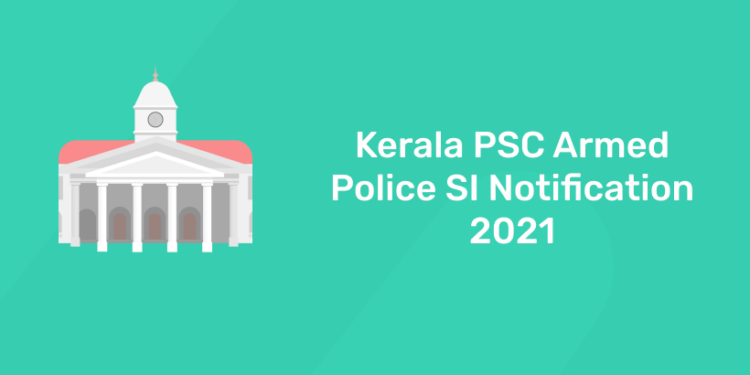 Kerala PSC Armed Police SI Notification 2021