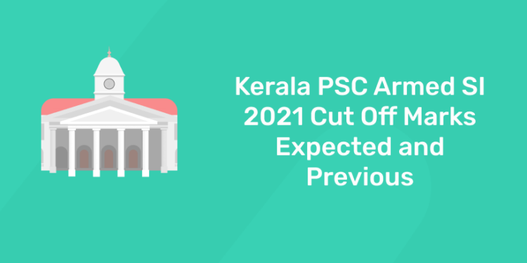 Kerala PSC Armed SI 2021 Cut Off Marks Expected and Previous