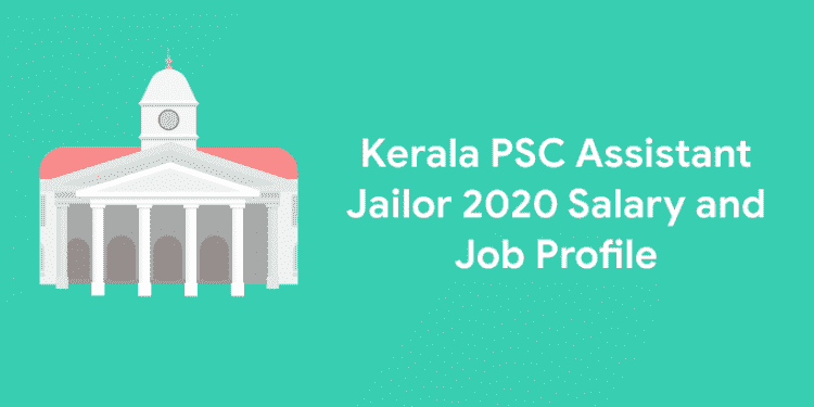 Kerala PSC Assistant Jailor 2020 Salary and Job Profile