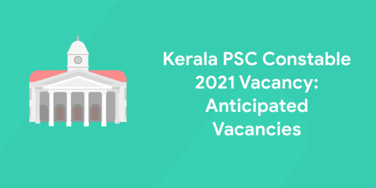 Kerala PSC Constable 2022 Vacancy:  Anticipated Vacancies