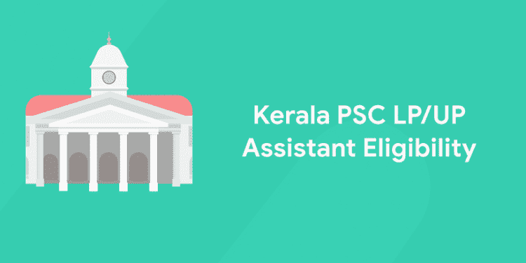 Kerala PSC LP/UP Assistant Eligibility Criteria 2024: Age Limit, Educational Qualification