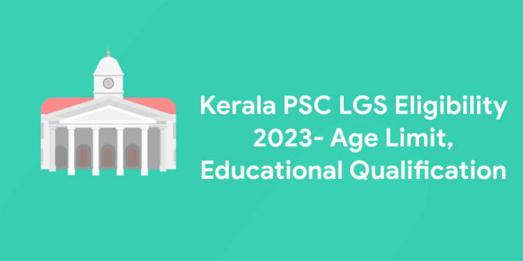 Kerala PSC LGS Eligibility 2023- Age Limit, Educational Qualification