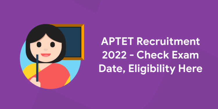 APTET Recruitment 2022 – Check Exam Date, Eligibility Here
