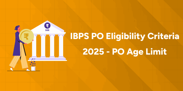 IBPS PO Eligibility Criteria 2025 - PO Age LimitIBPS PO Eligibility Criteria 2025 - PO Age Limit