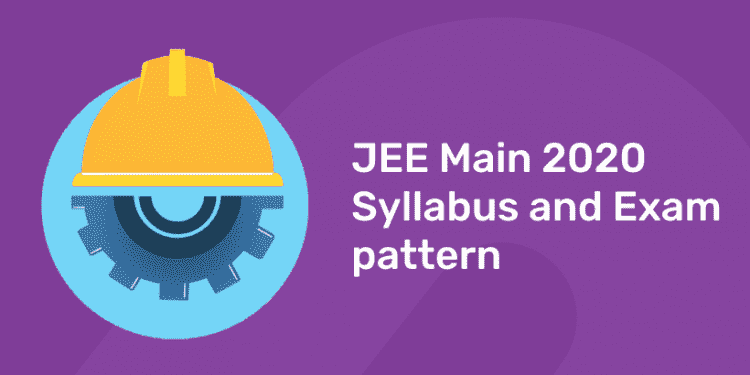 JEE Main 2020 Syllabus and Exam Pattern