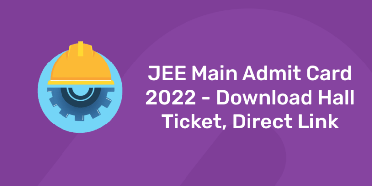 JEE Main Admit Card 2022 - Download Hall Ticket, Direct Link