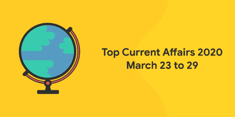 Top current affairs 2020 March 23 to 29