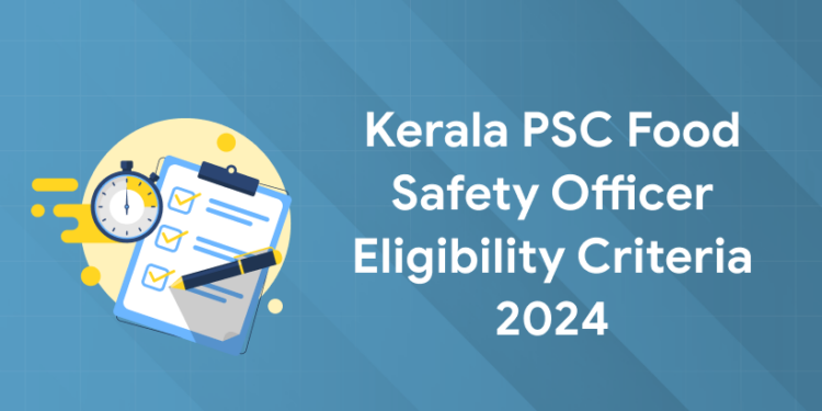 Kerala PSC Food Safety Officer Eligibility Criteria 2024: Age Limit, Qualification