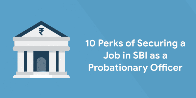 10 Perks of Securing a Job in SBI as a Probationary Officer
