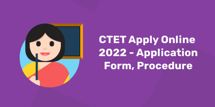 CTET Apply Online 2022 – Application Form, Procedure