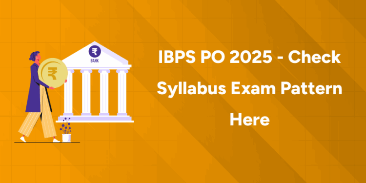 IBPS PO 2025 - Check Syllabus Exam Pattern Here