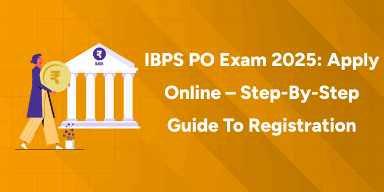 IBPS PO Exam 2025 Apply Online – Step-by-Step Guide to Registration