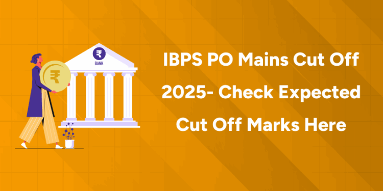 IBPS PO Mains Cut Off 2025- Check Expected Cut Off Marks Here
