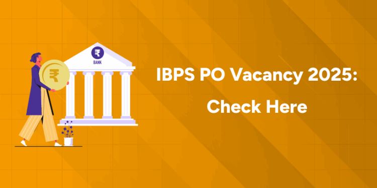 IBPS PO Vacancy 2025 Check Here