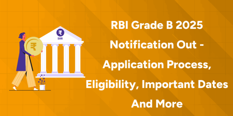 RBI Grade B 2025 Notification Out - Application Process, Eligibility, Important Dates and more