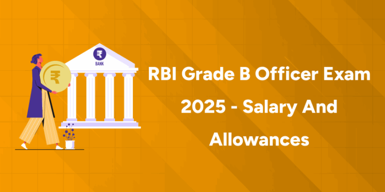 RBI Grade B Officer Exam 2025 - Salary and Allowances