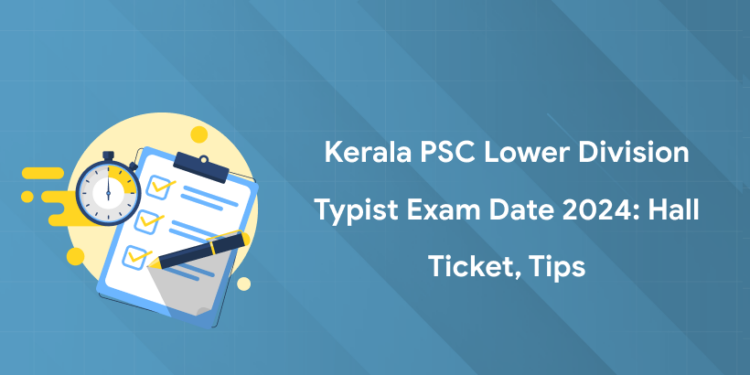 Kerala PSC Lower Division Typist Exam Date 2024: Hall Ticket, Tips