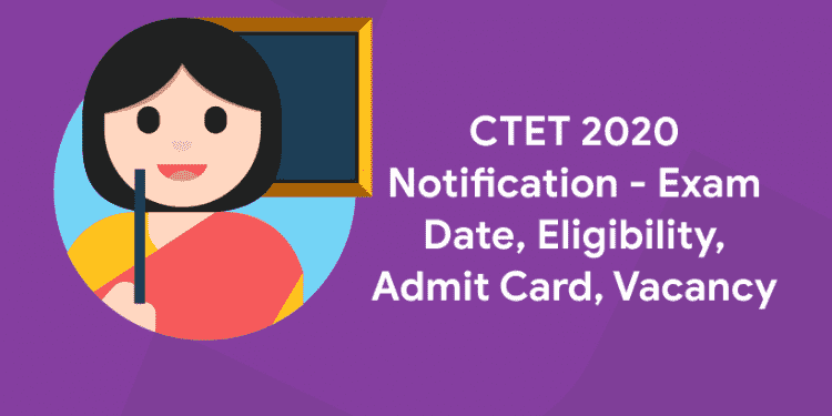 CTET 2020 Notification - Exam Date, Eligibility, Admit Card, Vacancy