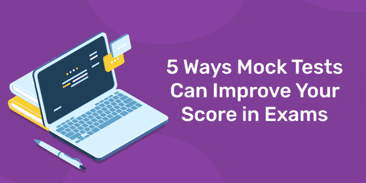 5 Ways Mock Tests Can Improve Your Score in Exams