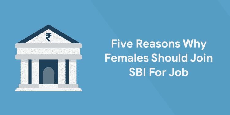 Five reasons why females should join SBI for job