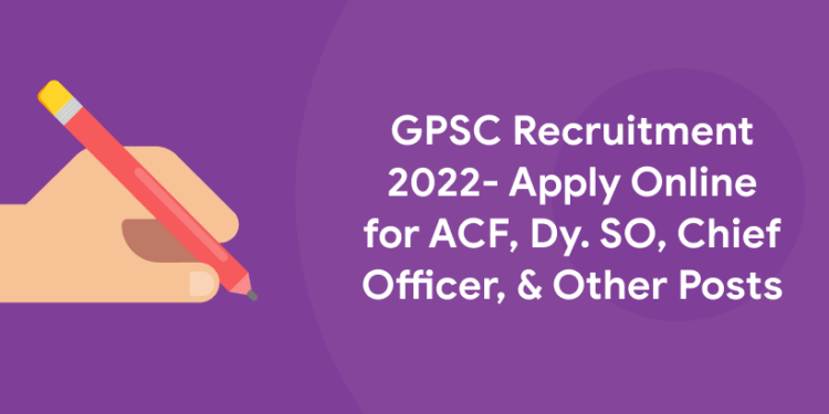 GPSC Recruitment 2022- Apply Online for ACF, Dy. SO, Chief Officer, & Other Posts