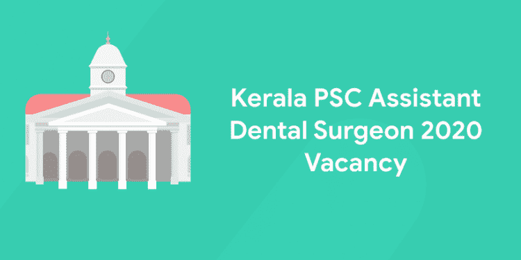 Kerala PSC Assistant Dental Surgeon 2020 Vacancy