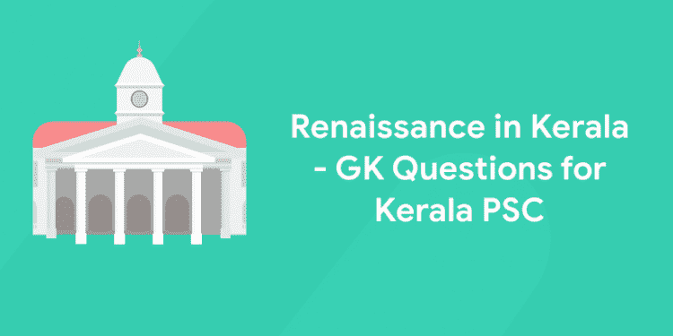 Renaissance in Kerala - GK Questions for Kerala PSC