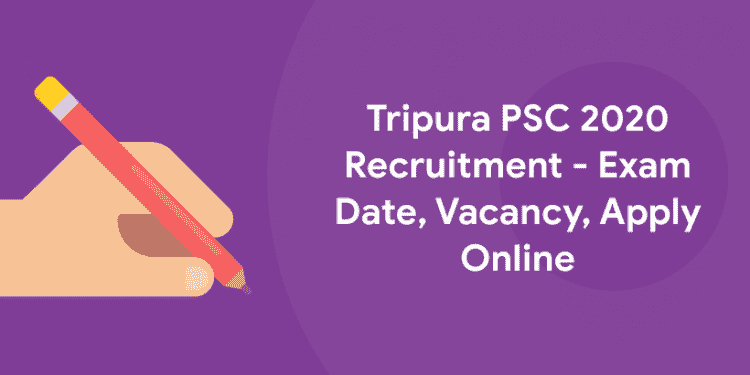 Tripura PSC 2020 Recruitment - Exam Date, Vacancy, Apply Online