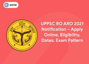 UPPSC RO ARO 2021 Notification – Apply Online, Eligibility, Dates, Exam Pattern