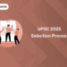 UPSC 2025 Selection Process