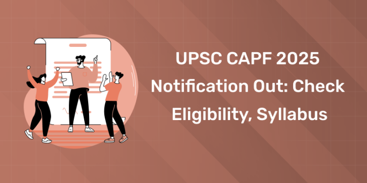 UPSC CAPF 2025 Notification out Check Eligibility, Syllabus