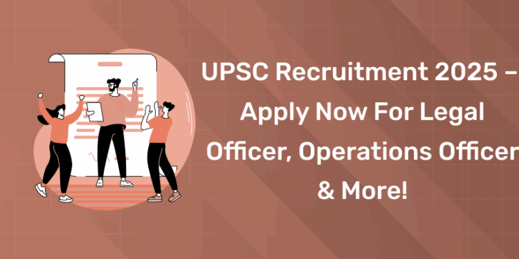 UPSC Recruitment 2025 – Apply Now for Legal Officer, Operations Officer & More!