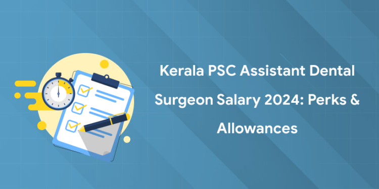 Kerala PSC Assistant Dental Surgeon Salary 2024: Perks & Allowances