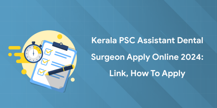Kerala PSC Assistant Dental Surgeon Apply Online 2024: Link, How to Apply